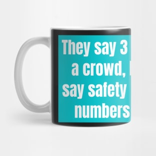 They say three is a crowd I say safety - Funny Mug